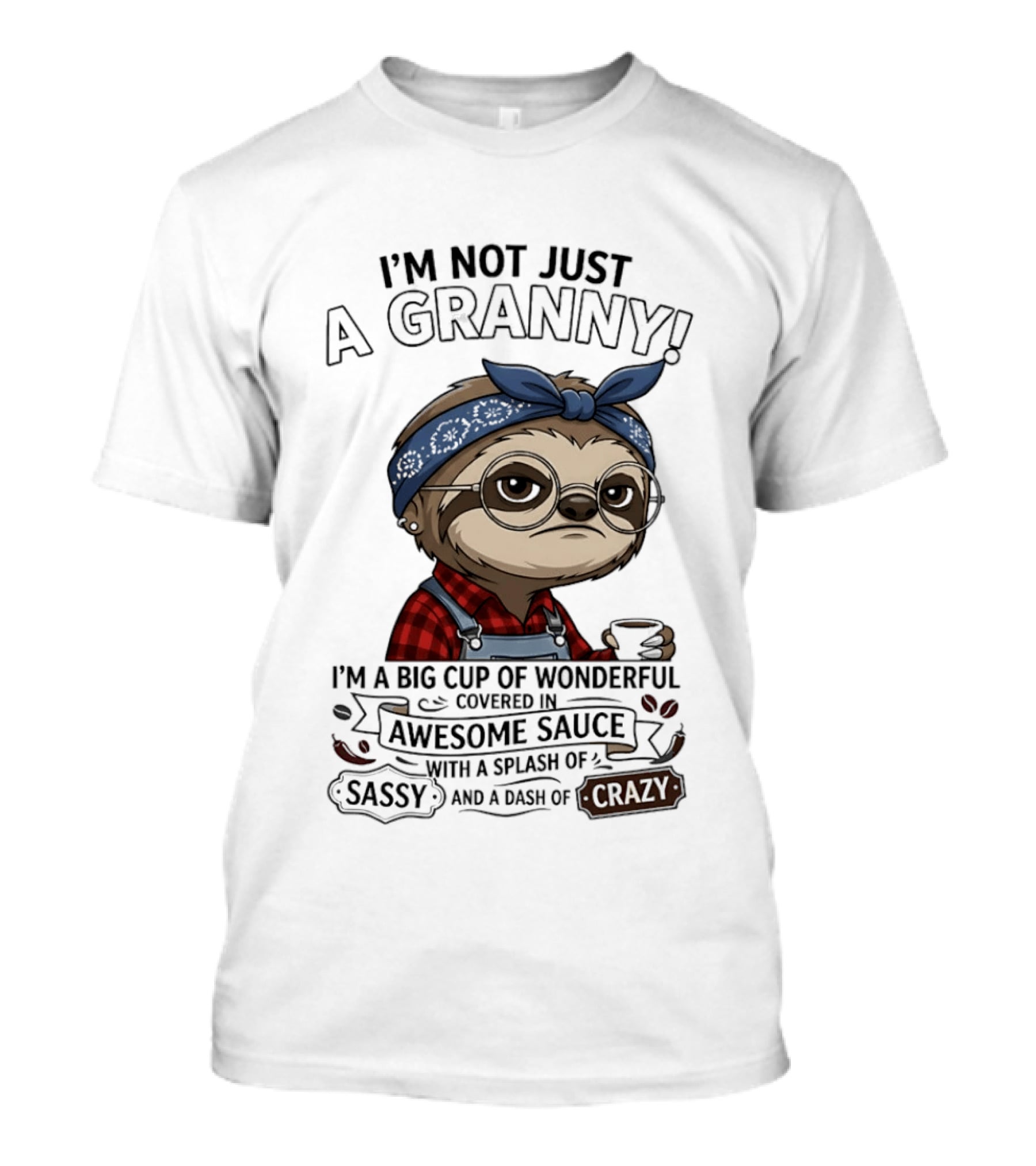 I'm Not Just A Granny I'm A Big Cup Of Wonderful Covered In Awesome Sauce Sassy Crazy T-Shirt