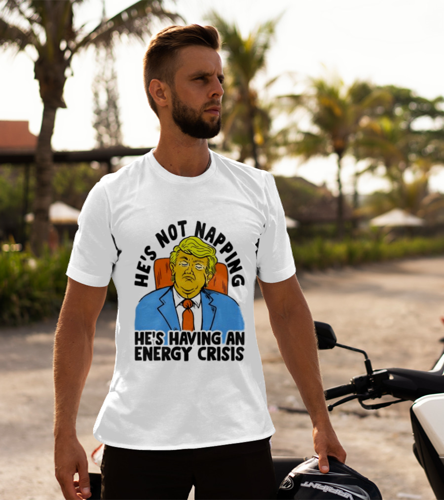 He's Not Napping He's Having An Energy Crisis Trump Sarcastic Boss Dog T-Shirt