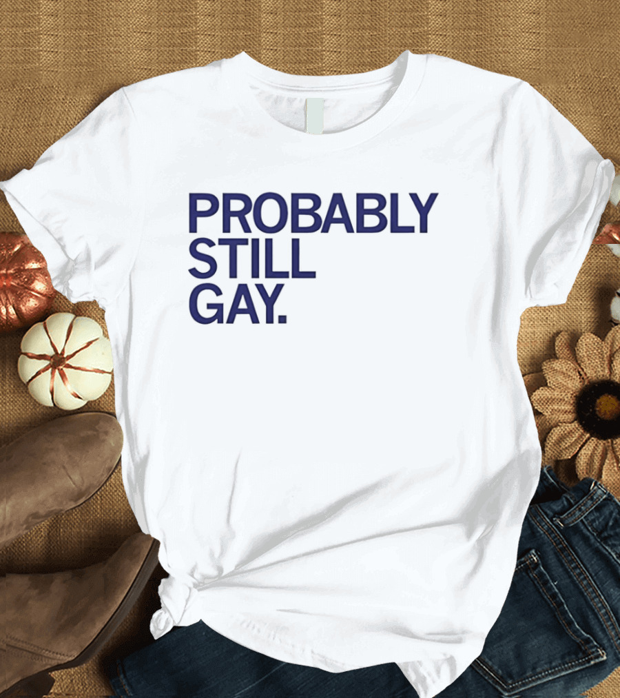 Probably Still Gay T-Shirt
