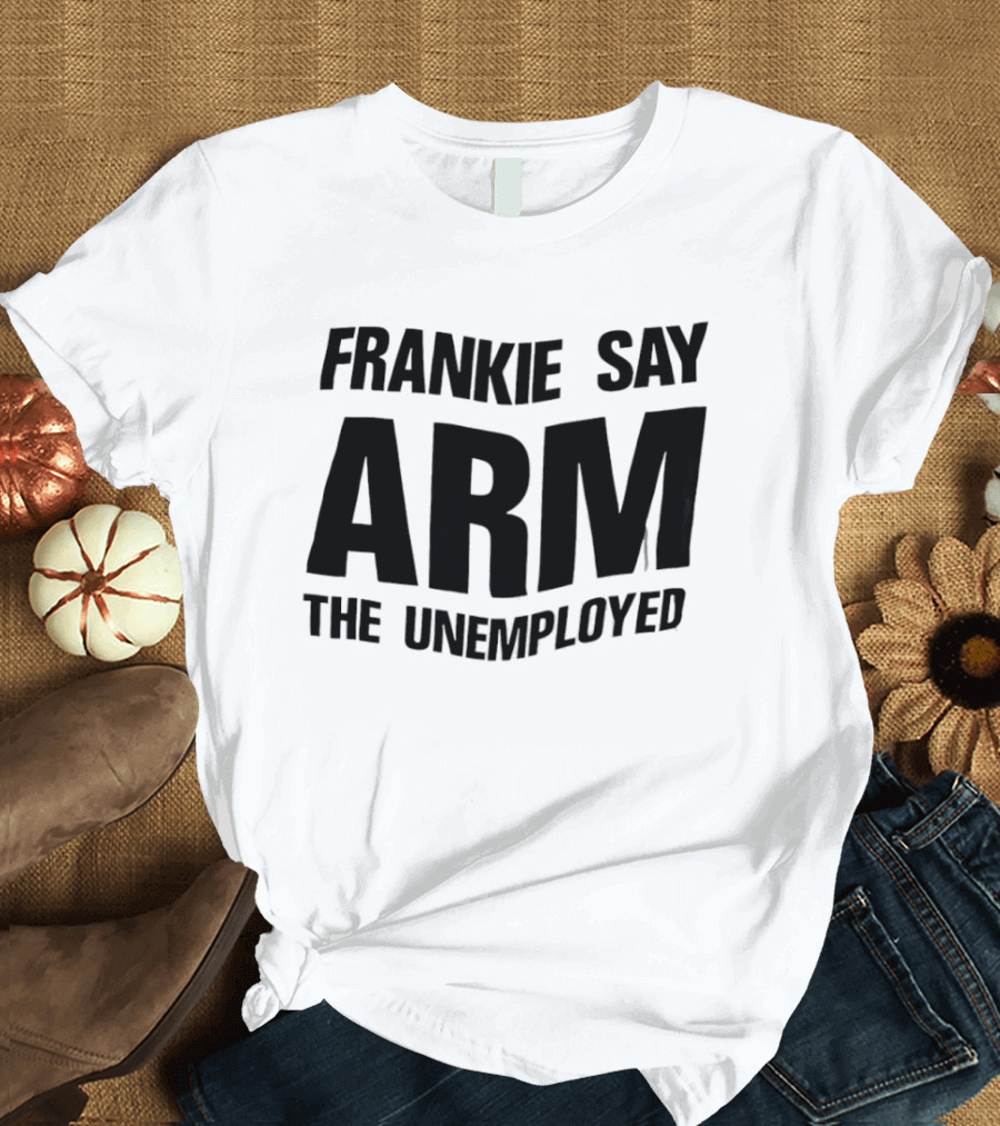 Frankie Say Arm The Unemployed T-Shirt