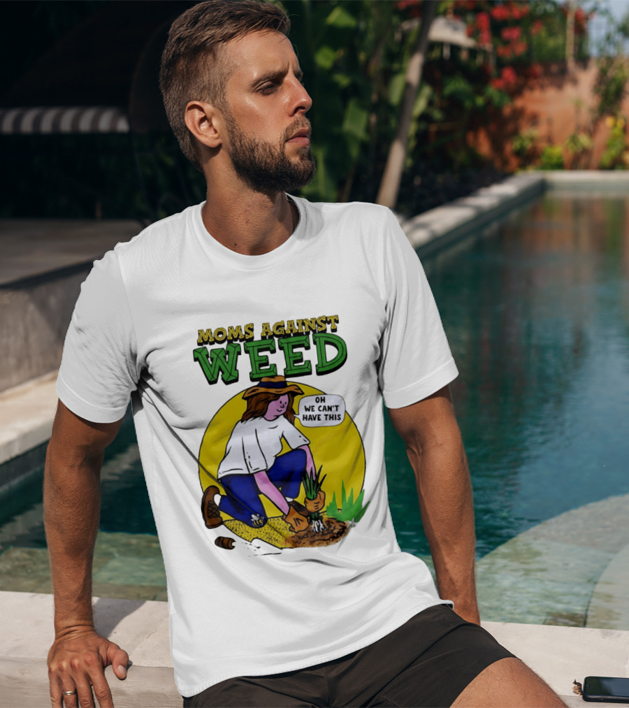 Moms Against Weed Oh We Can't Have This Gardening T-Shirt