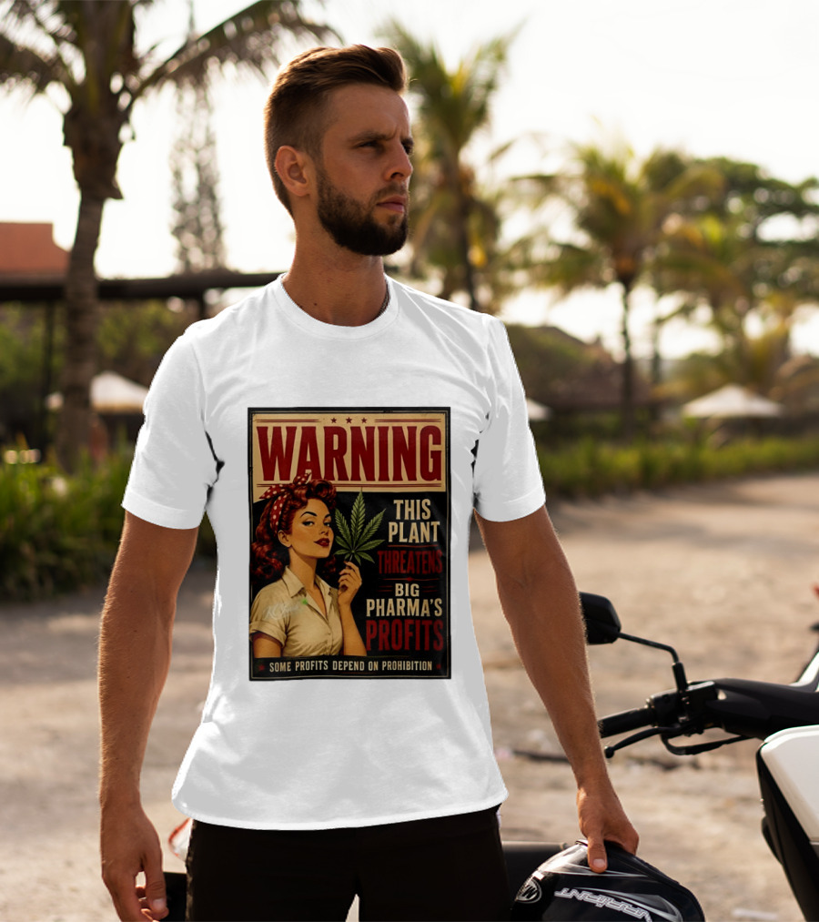 Warning This Plant Threatens Big Pharma's Profits Some Profits Depend On Prohibition T-Shirt