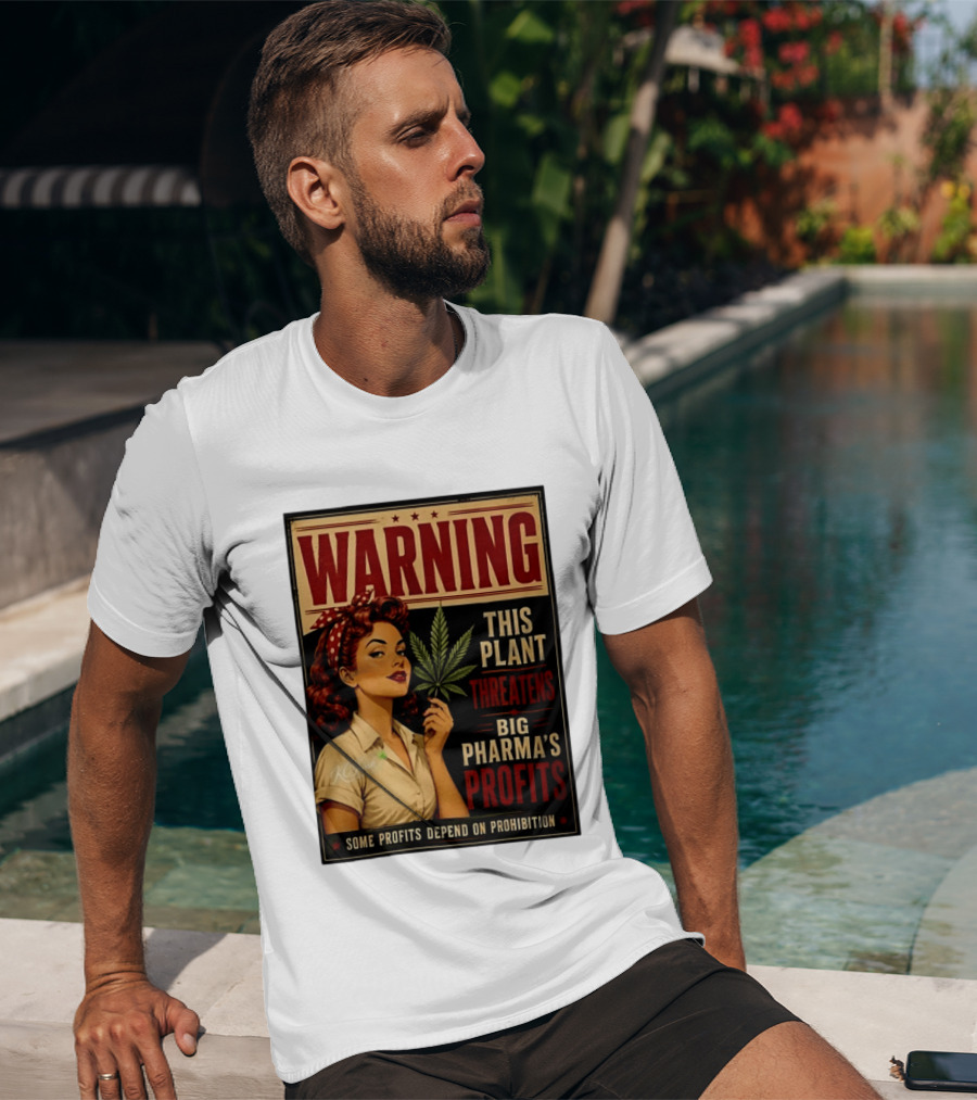 Warning This Plant Threatens Big Pharma's Profits Some Profits Depend On Prohibition T-Shirt