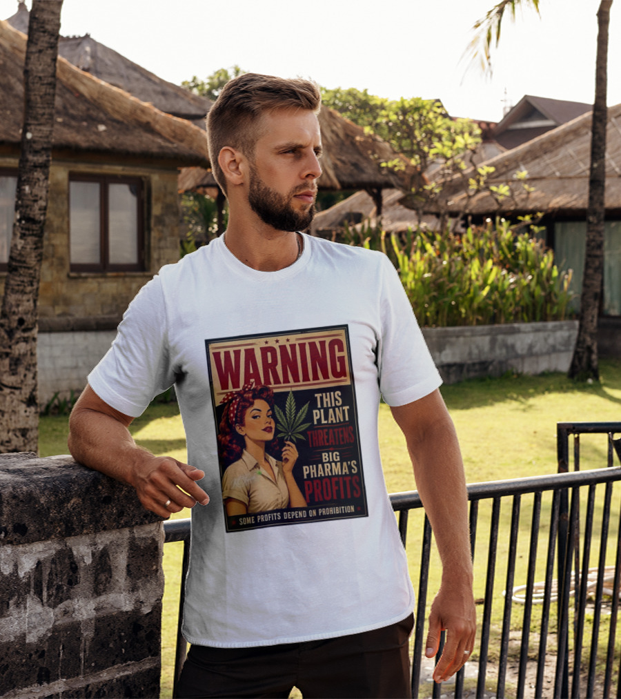 Warning This Plant Threatens Big Pharma's Profits Some Profits Depend On Prohibition T-Shirt