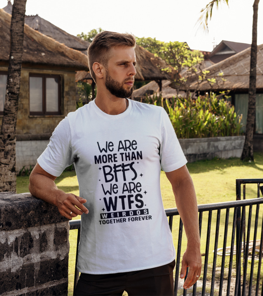 We Are More Than BFFS We Are WTFS Weirdos Together Forever T-Shirt
