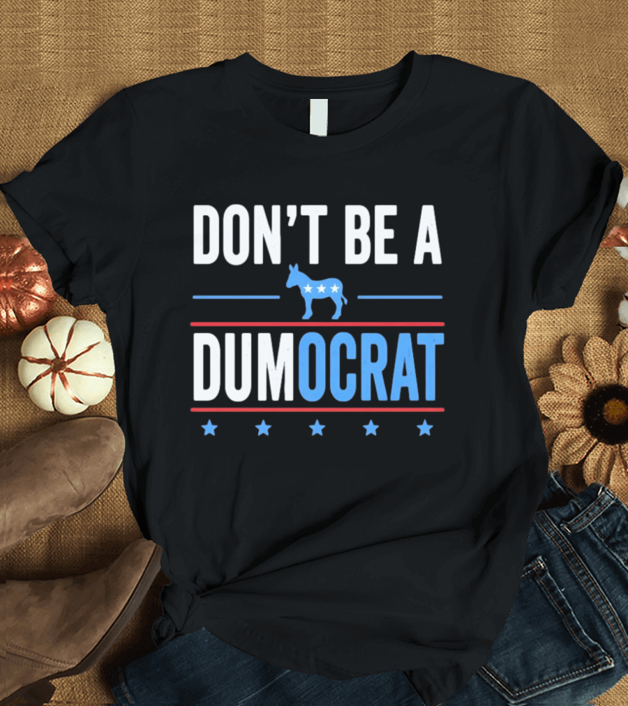 Don't Be A Dumocrat Political Message With Blue Donkey And Stars T-Shirt