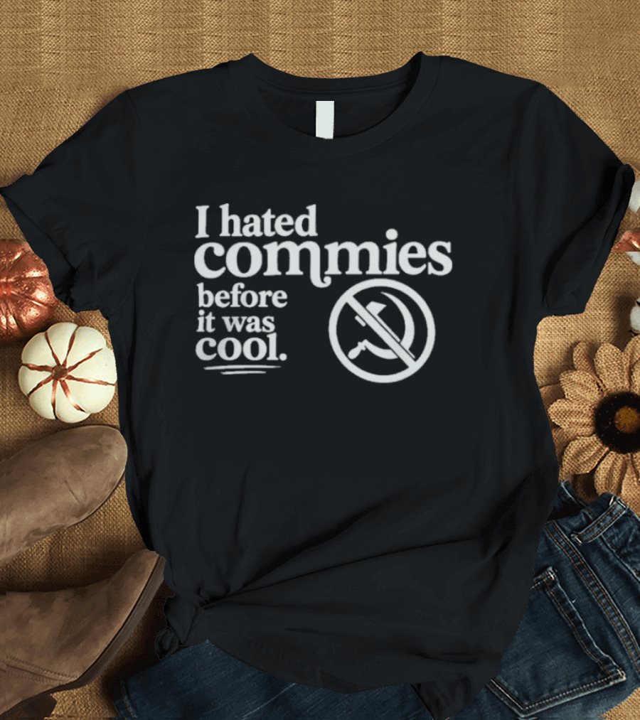 The Officer Tatum I Hated Commies Before It Was T-Shirt