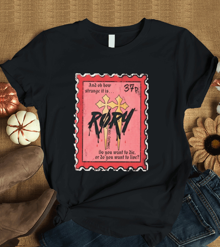 And Oh How Strange It Is Rory 37p Do You Want To Die Or Live T-Shirt