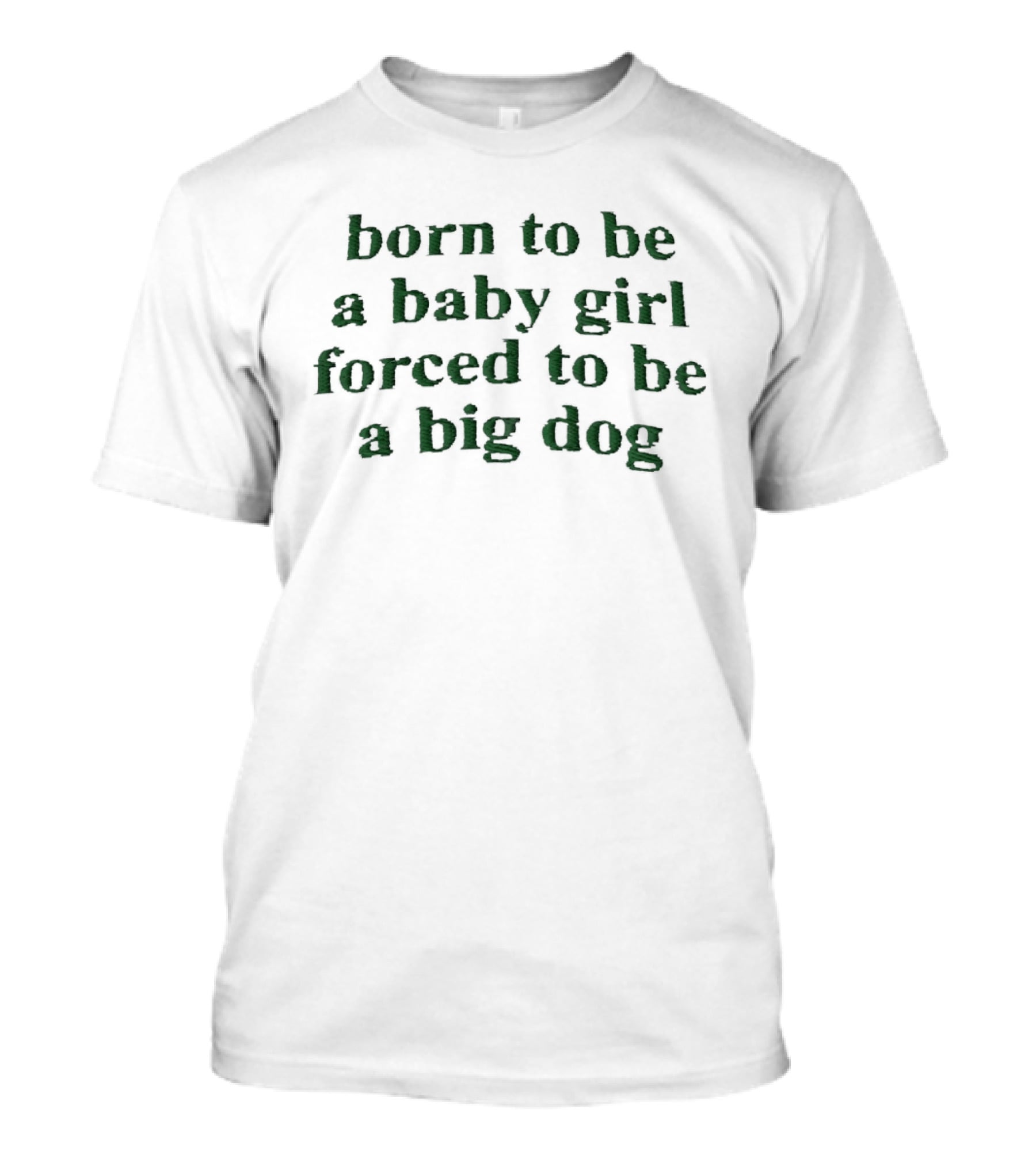 Born To Be A Baby Girl Forced To Be A Big Dog Green Vintage Humor T-Shirt