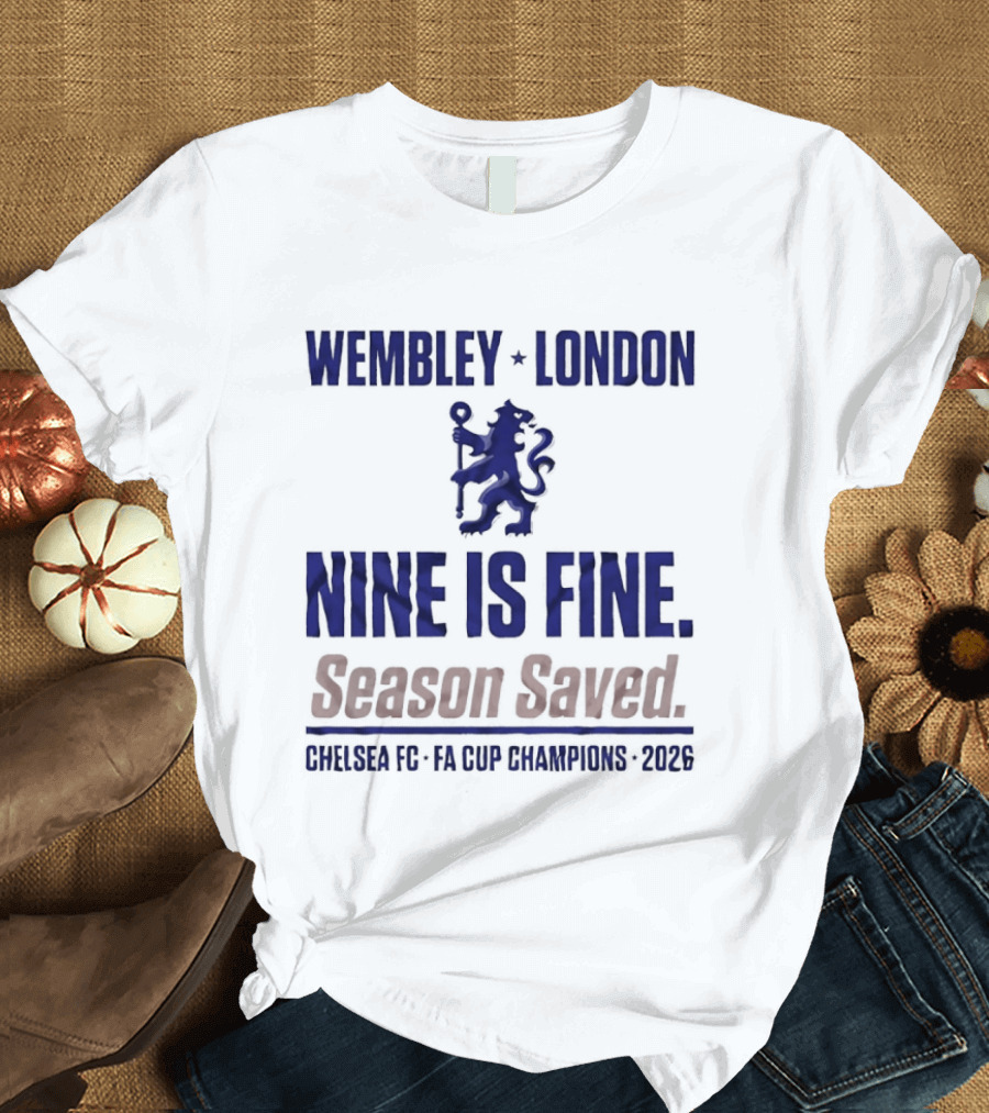 Wembley London Chelsea Nine Is Fine FA Cup Champions 2026 Season Saved T-Shirt