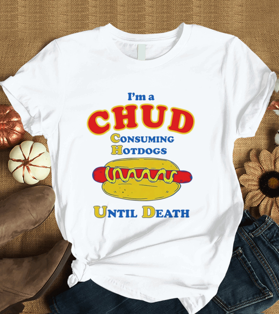 I'm A Chud Consuming Hotdogs Until Death T-Shirt