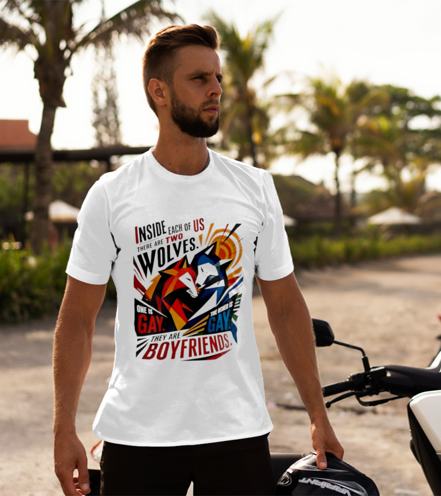 Inside Each Of Us There Are Two Wolves One Is Gay The Other Is Gay They Are Boyfriends T-Shirt