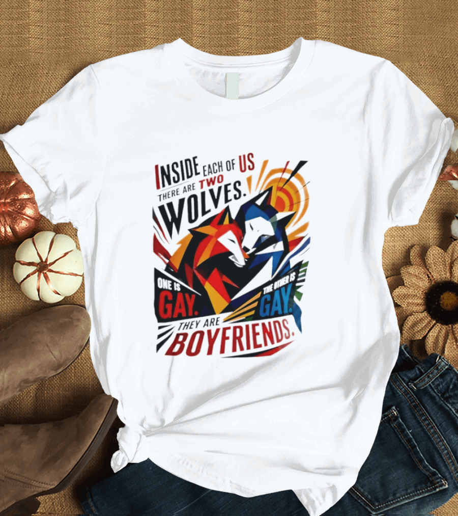 Inside Each Of Us There Are Two Wolves One Is Gay The Other Is Gay They Are Boyfriends T-Shirt