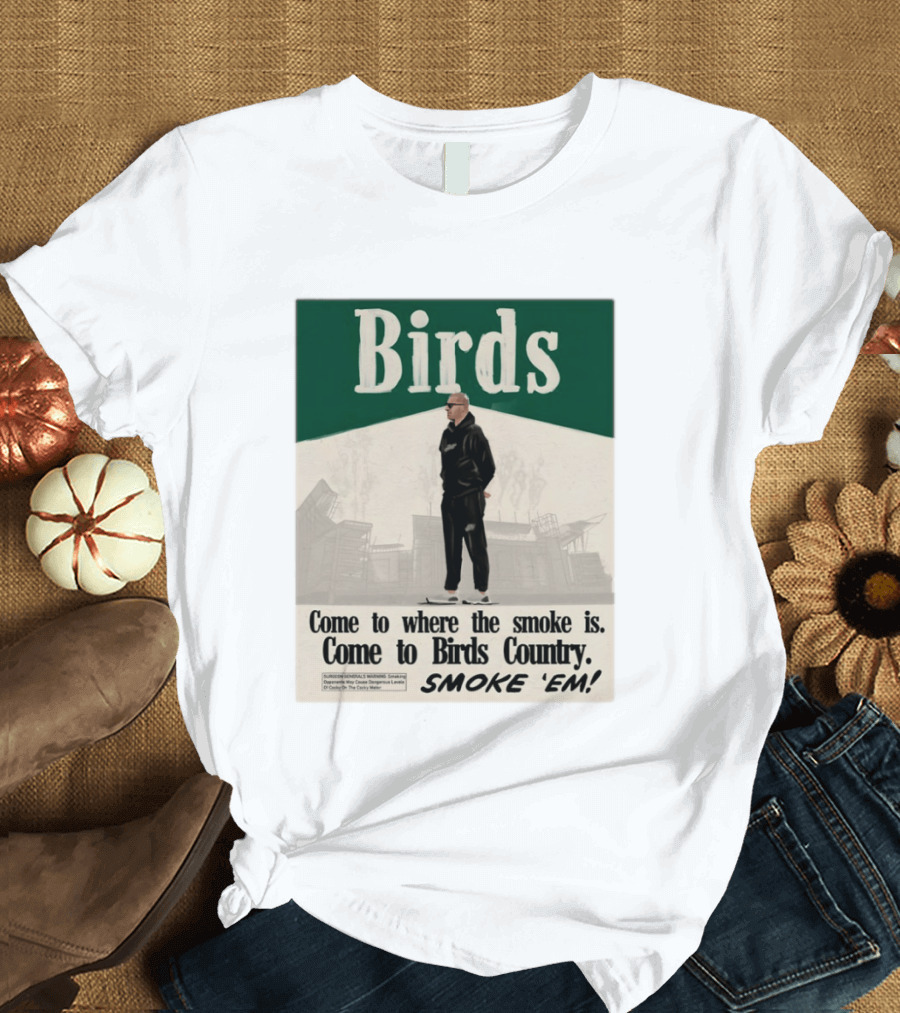 Birds Philadelphia Eagles Come To Where The Smoke Is Come To Birds Country Smoke 'Em T-Shirt