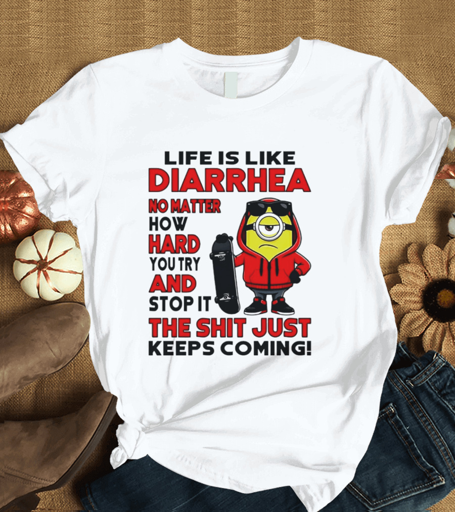 Life Is Like Diarrhea No Matter How Hard You Try Minion T-Shirt