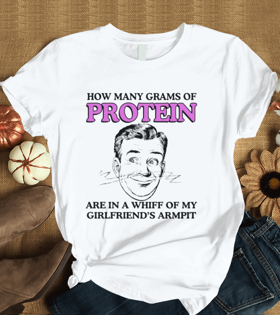 How Many Grams Of Protein Are In A Whiff Of My Girlfriend's Armpit Retro Style Humor T-Shirt