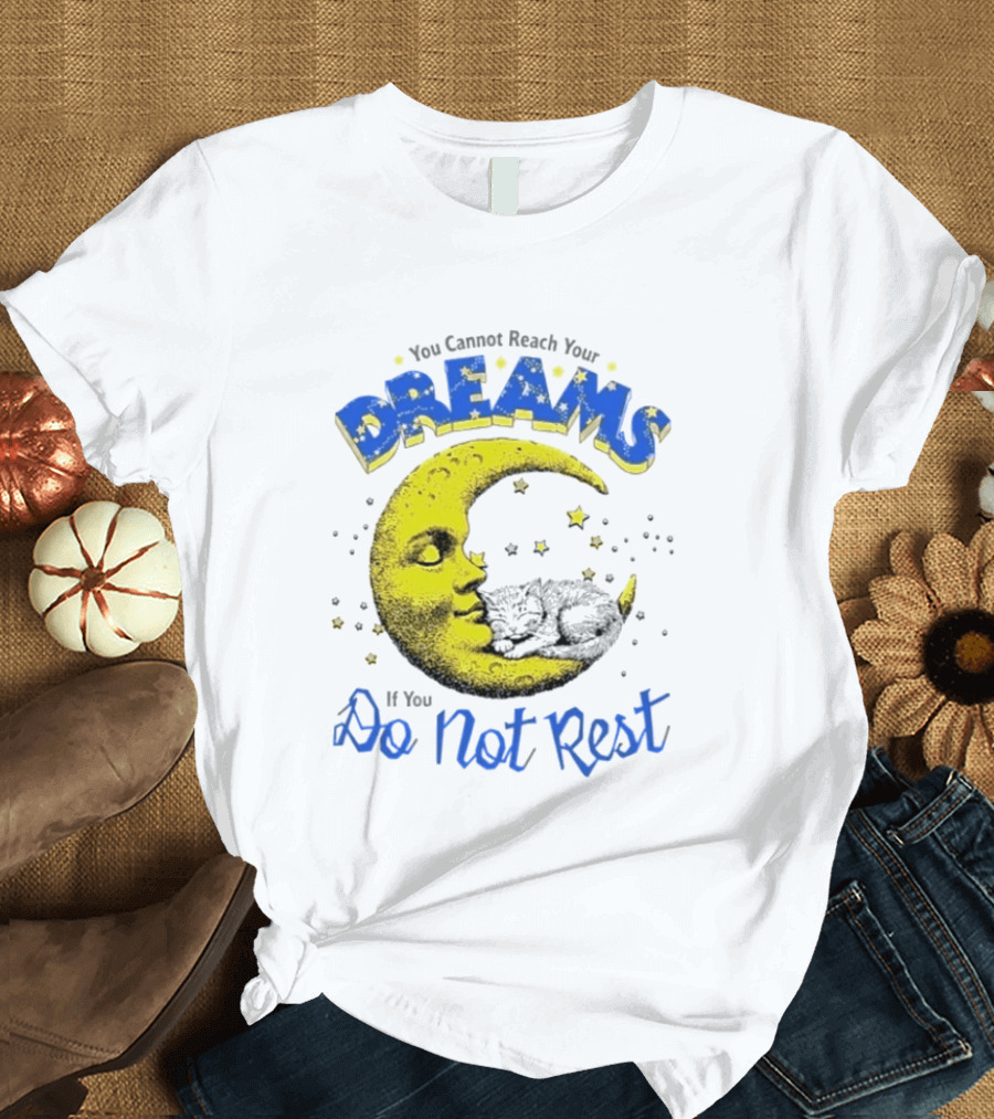 You Cannot Reach Your Dreams Moon If You Do Not Rest T-Shirt