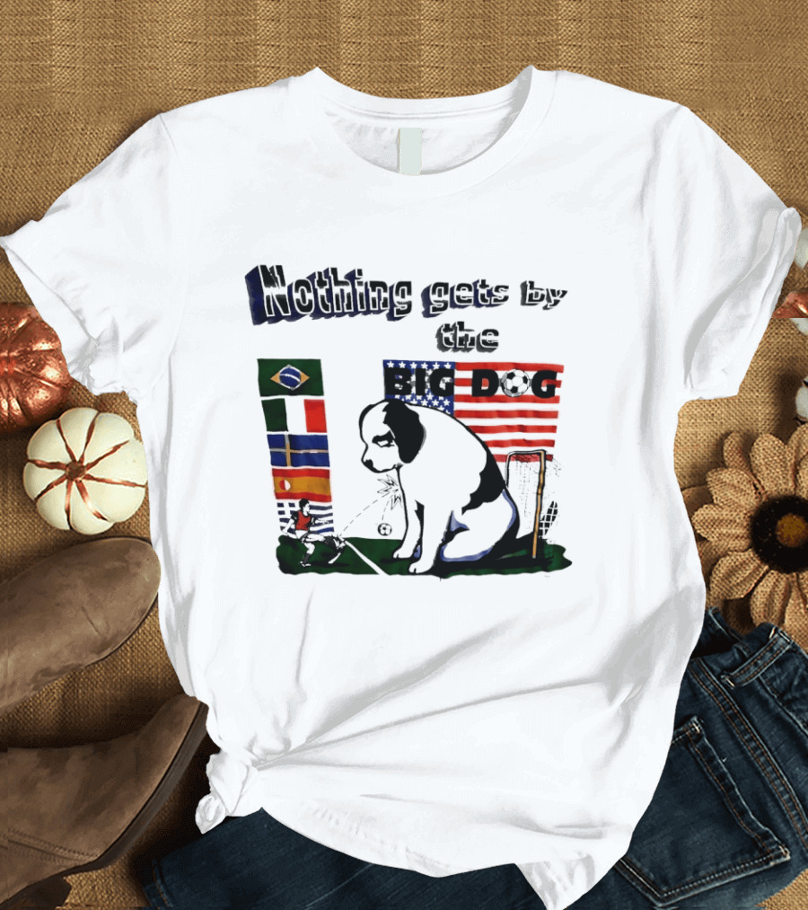 Nothing Gets By The Big Dog Brazil And USA Flags Soccer T-Shirt
