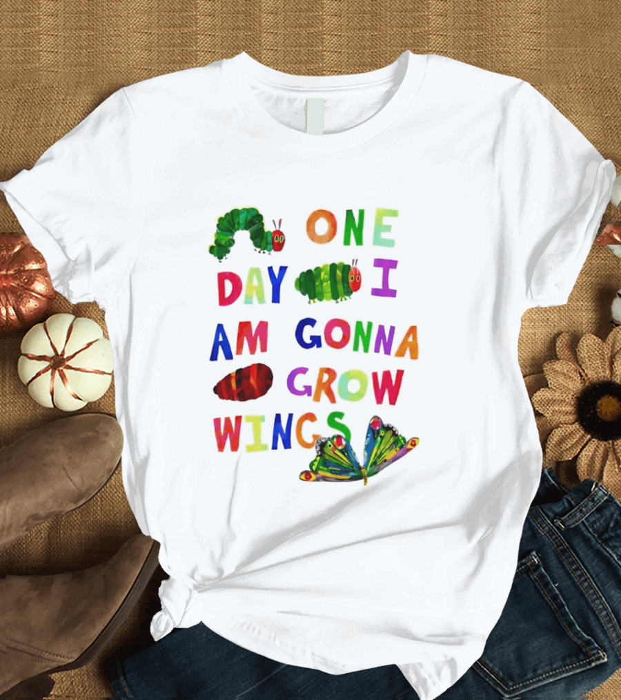 The Very Hungry Caterpillar One Day I Am Gonna Grow Wings Colorful Text And Butterfly T-Shirt