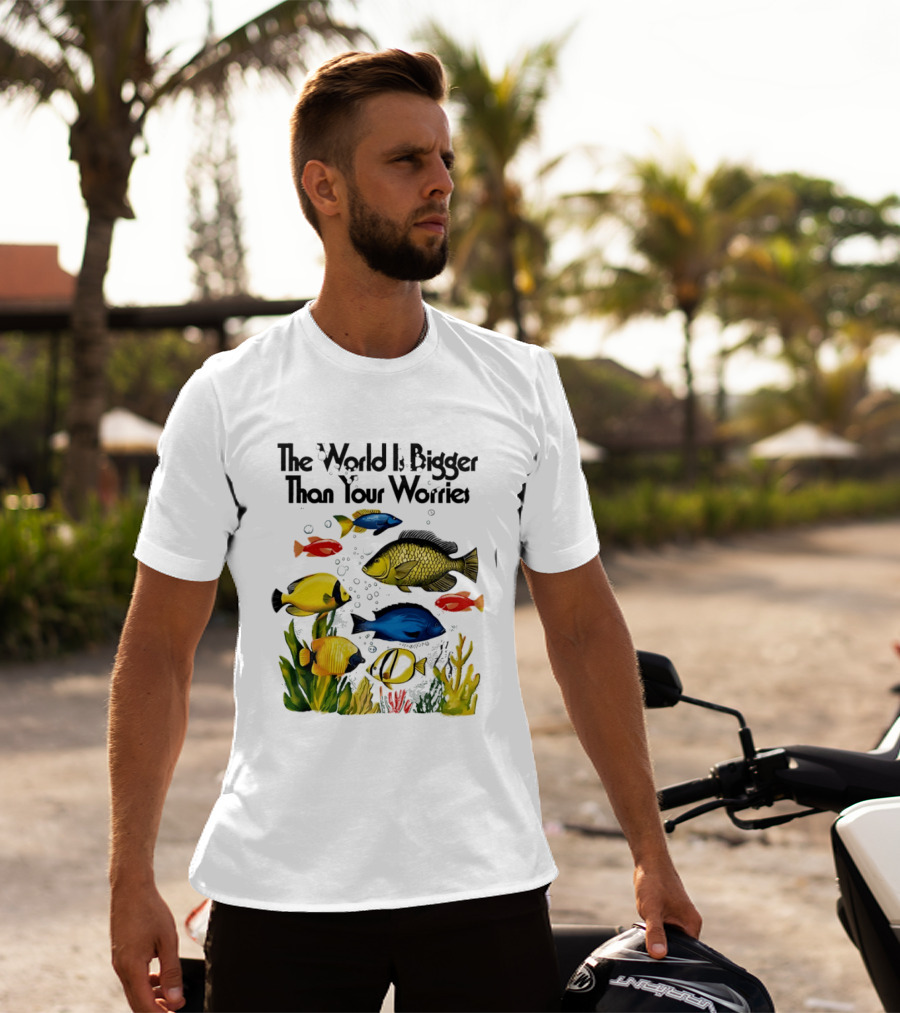 The World Is Bigger Than Your Worries Colorful Fishes In Ocean Scene T-Shirt