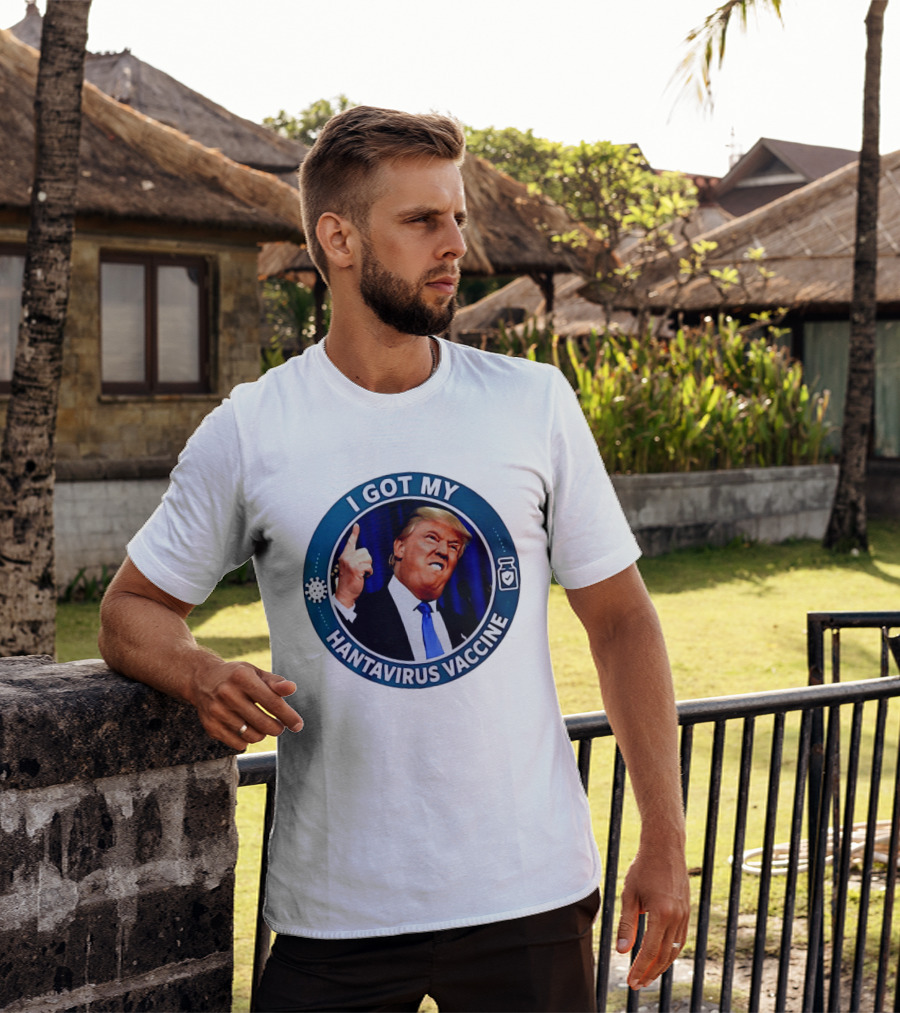 I Got My Hantavirus Vaccine Trump T-Shirt