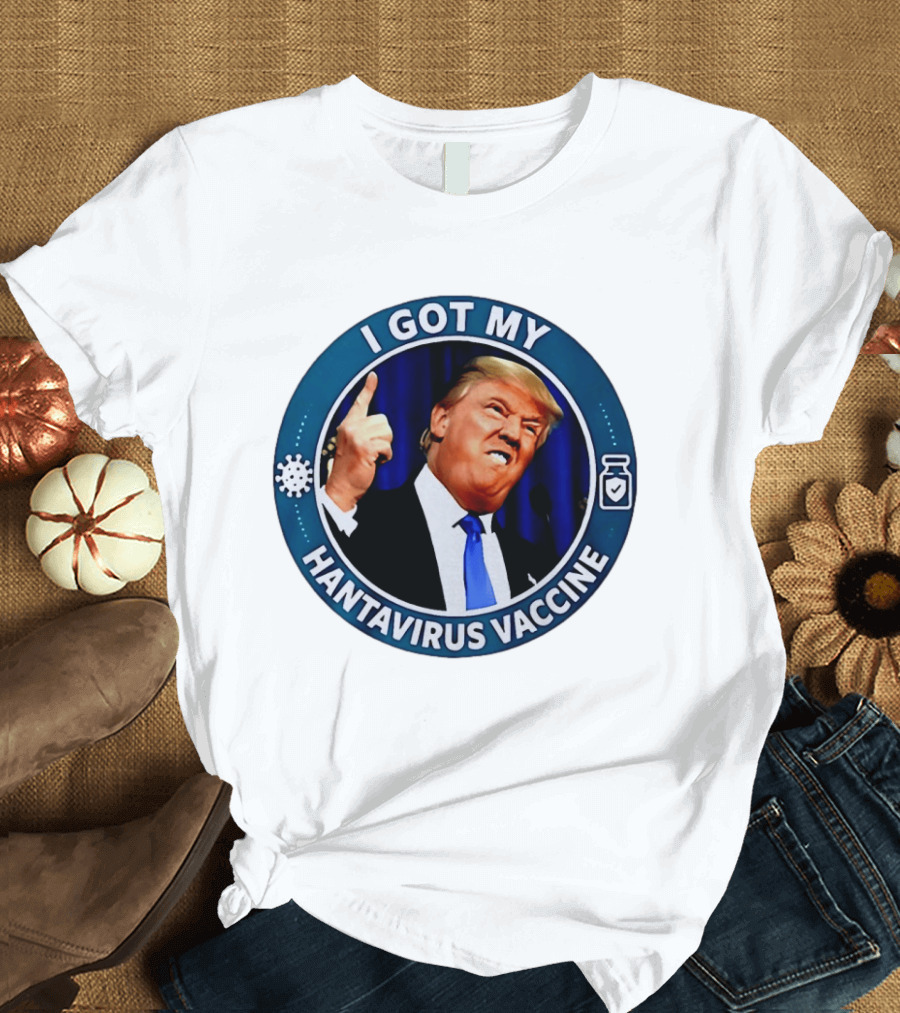 I Got My Hantavirus Vaccine Trump T-Shirt