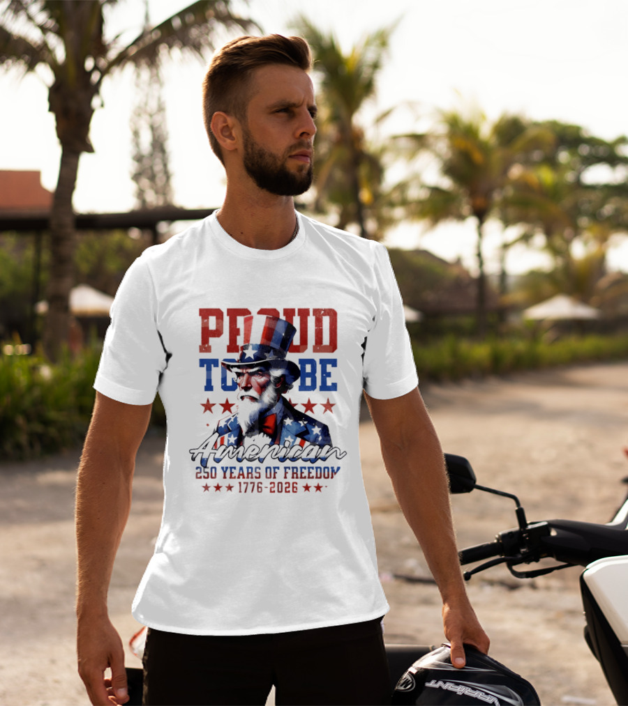 Proud To Be American Uncle Sam 250 Years Of Freedom 1776 2026 T-Shirt