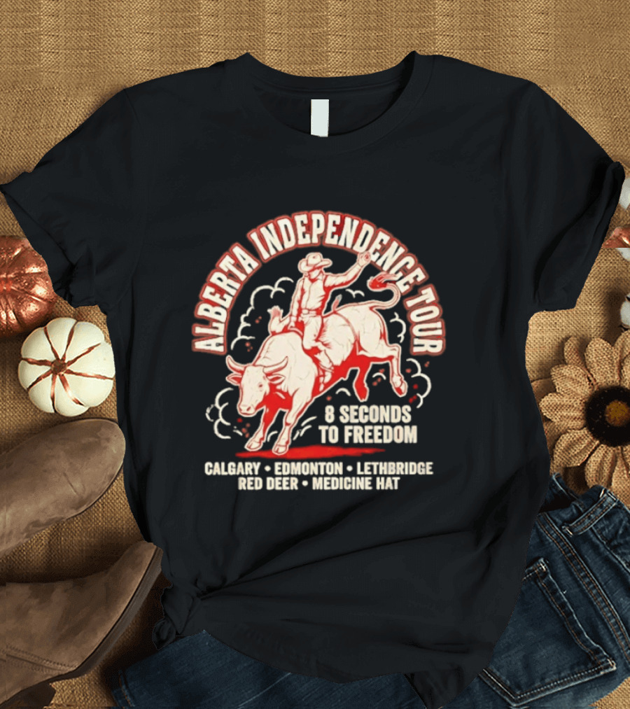 Alberta Independence Tour 8 Seconds To Freedom Bull Rider Calgary Edmonton Lethbridge Red Deer Medicine Hat T-Shirt