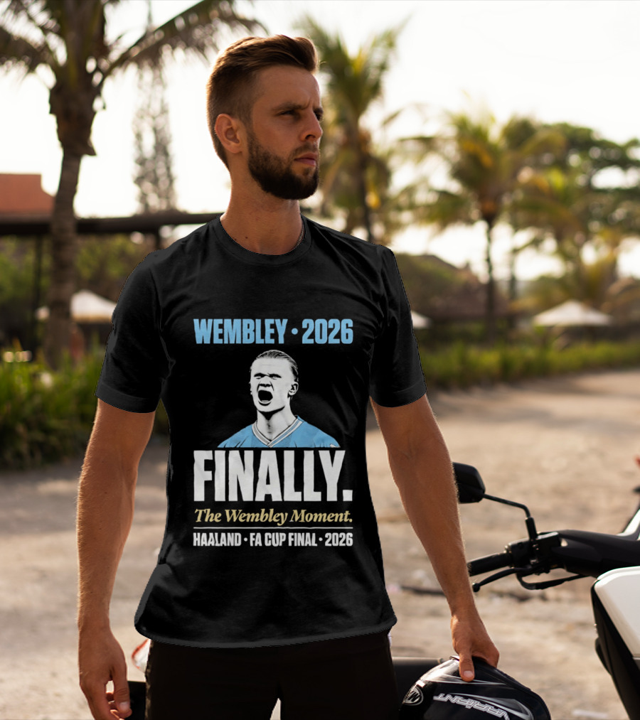 Wembley 2026 Finally The Wembley Moment Haaland FA Cup Final 2026 T-Shirt