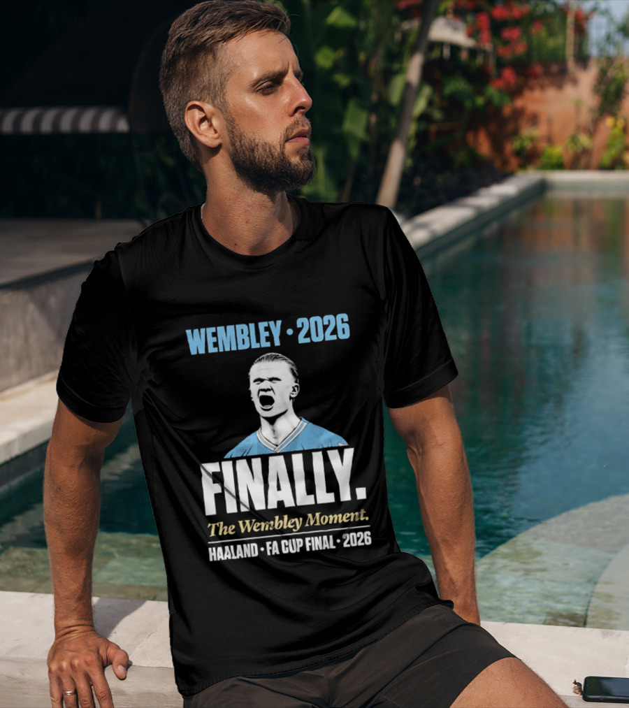 Wembley 2026 Finally The Wembley Moment Haaland FA Cup Final 2026 T-Shirt