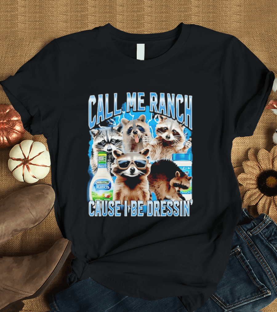 Call Me Ranch Cause I Be Dressin Raccoon Ranch Dressing T-Shirt