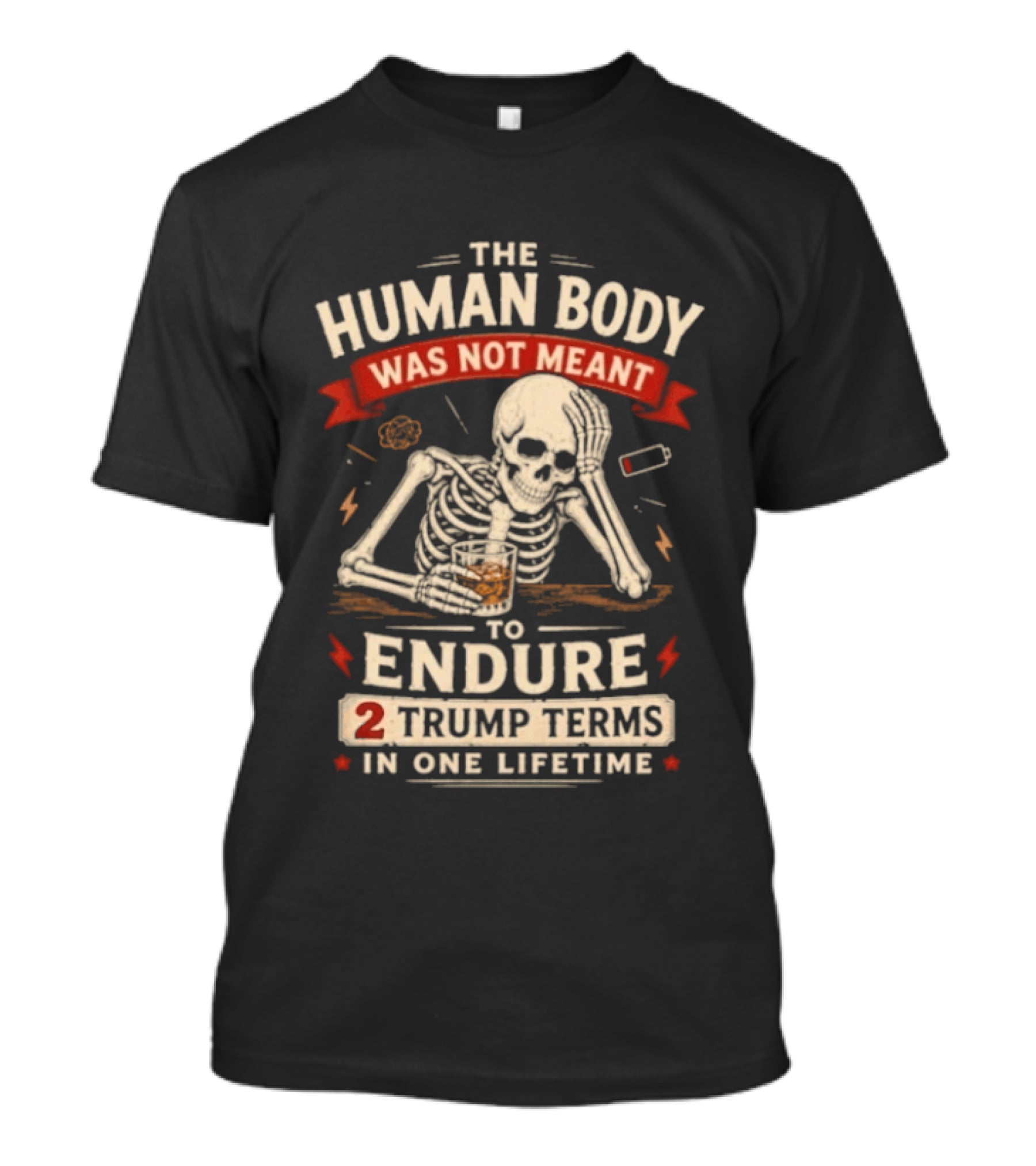 The Human Body Was Not Meant To Endure 2 Trump Terms In One Lifetime Skeleton T-Shirt