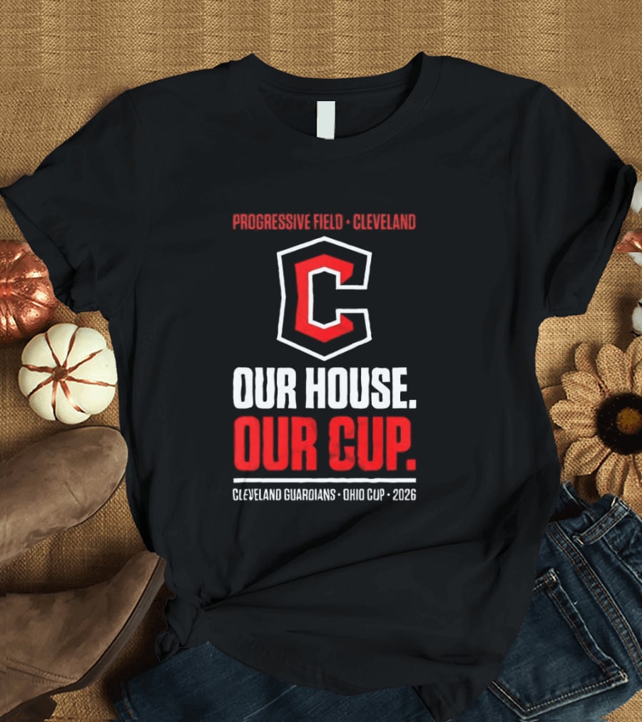 Progressive Field Cleveland Our House Our Cup Cleveland Guardians Ohio Cup 2026 T-Shirt