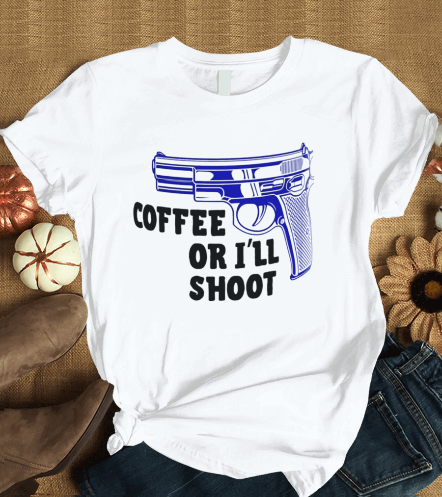 Coffee Or I'll Shoot Gun Pistol T-Shirt