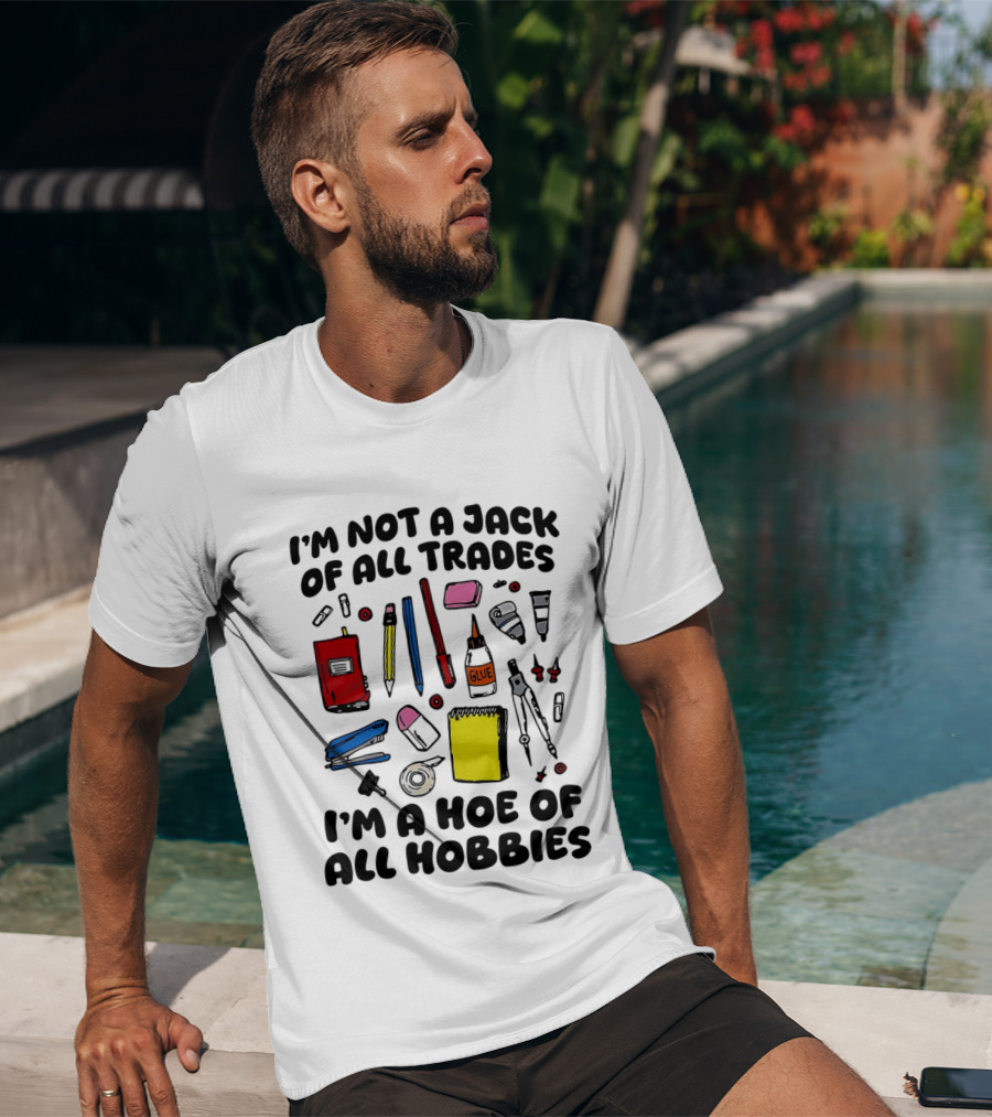 I'm Not A Jack Of All Trades I'm A Hoe Of All Hobbies Craft Tools T-Shirt