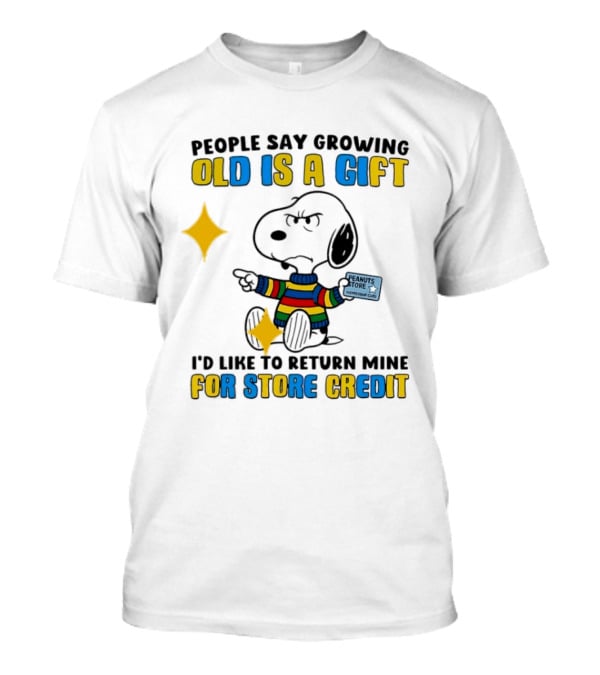 People Say Growing Old Is A Gift I'd Like To Return Mine For Store Credit Peanuts Store Member Card Snoopy T-Shirt