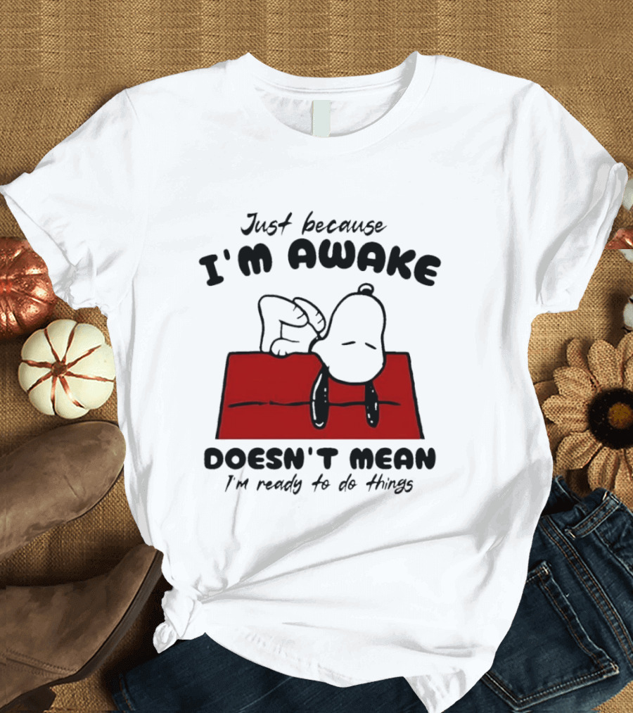 Just Because I'm Awake Doesn't Mean I'm Ready To Do Things Snoopy T-Shirt