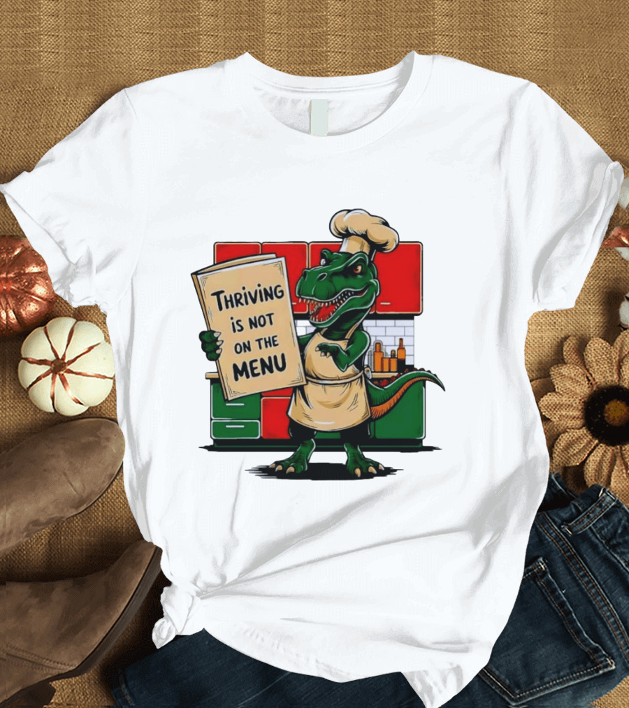 Thriving Is Not On The Menu Dinosaur Chef Kitchen Cooking T-Shirt