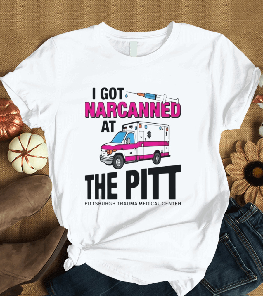 I Got Narcanned At Pittsburgh Trauma Medical Center The Pitt Ambulance Narcan T-Shirt
