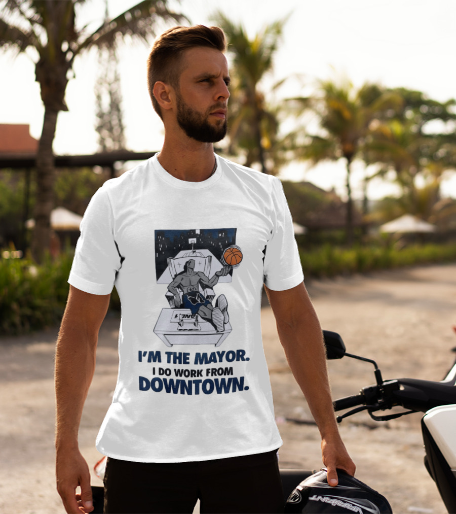 I'm The Mayor I Do Work From Downtown Basketball Office T-Shirt