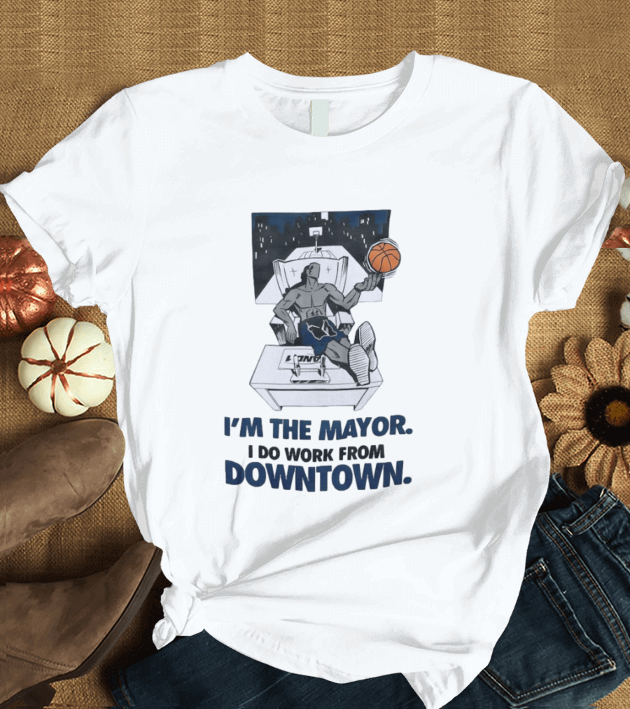 I'm The Mayor I Do Work From Downtown Basketball Office T-Shirt