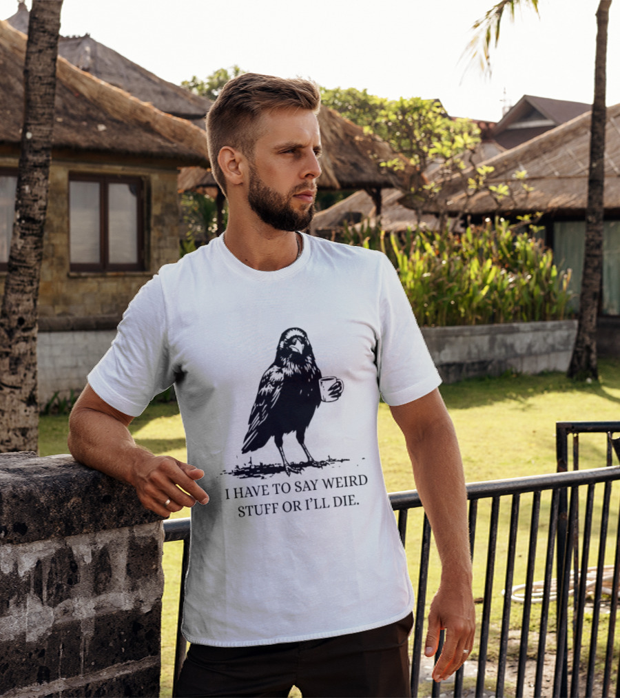 Crow Coffee I Have To Say Weird Stuff Or I'll Die T-Shirt