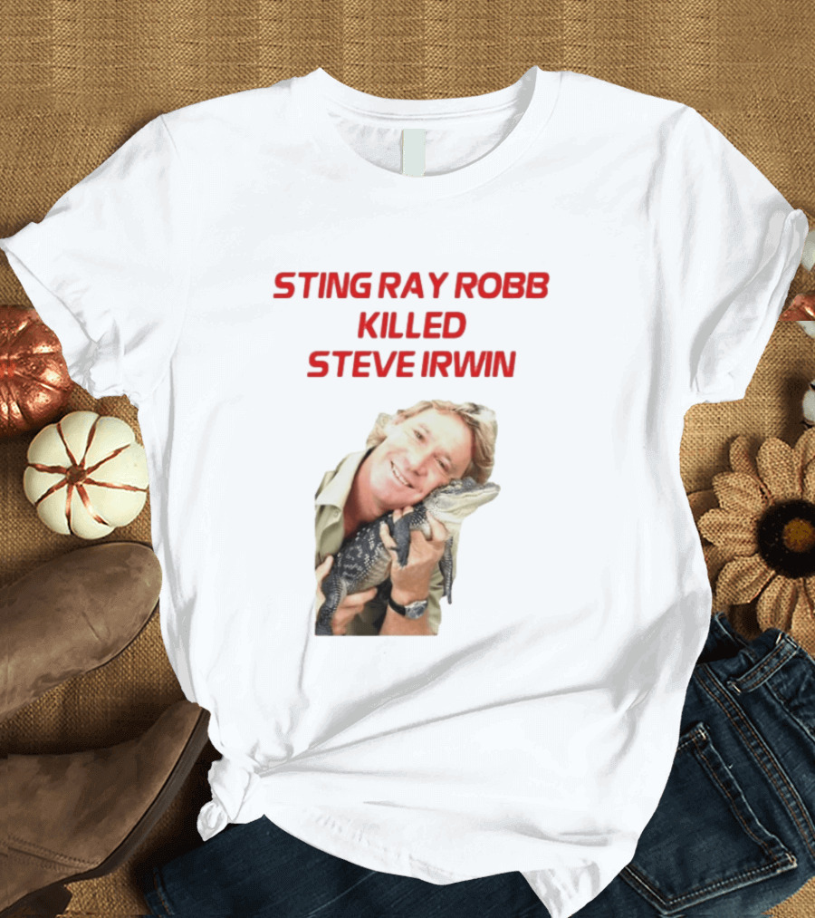 Sting Ray Robb Killed Steve Irwin T-Shirt