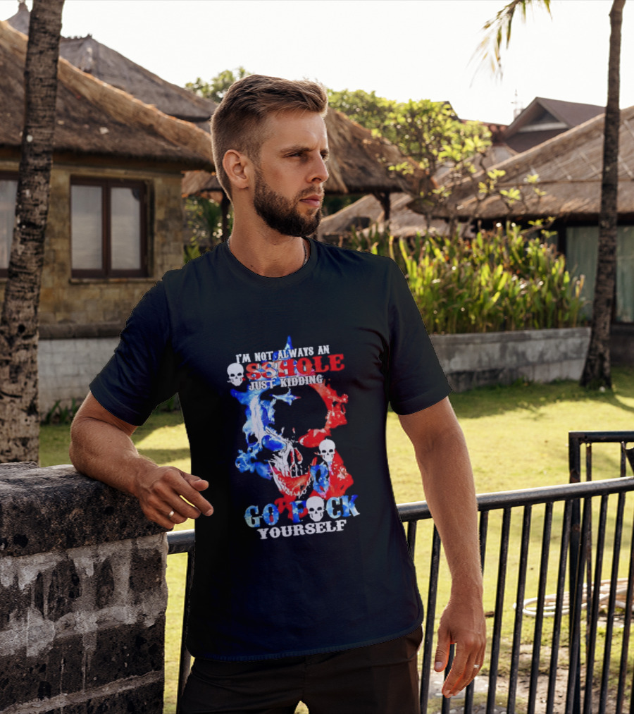 I'm Not Always An Asshole Just Kidding Go Fuck Yourself Skull T-Shirt