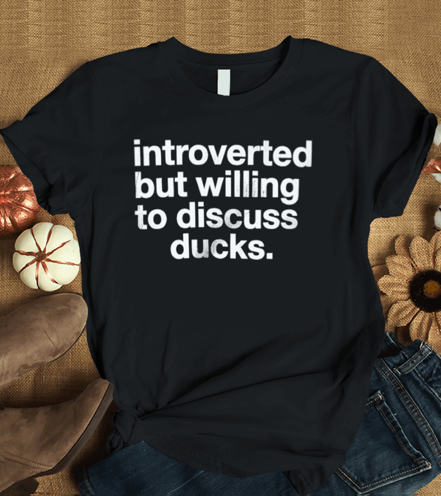 Introverted But Willing To Discuss Ducks Humor Tees For Introverts And Bird Lovers T-Shirt