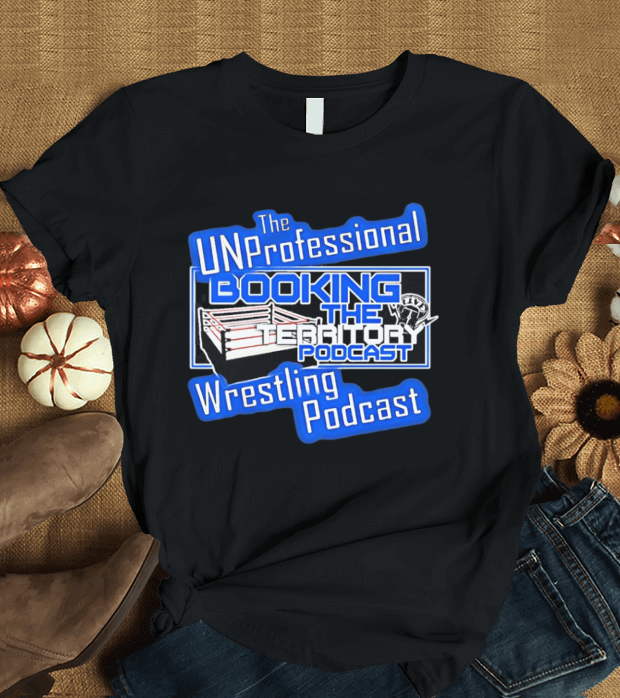 The UnProfessional Booking The Territory Wrestling Podcast Ring T-Shirt