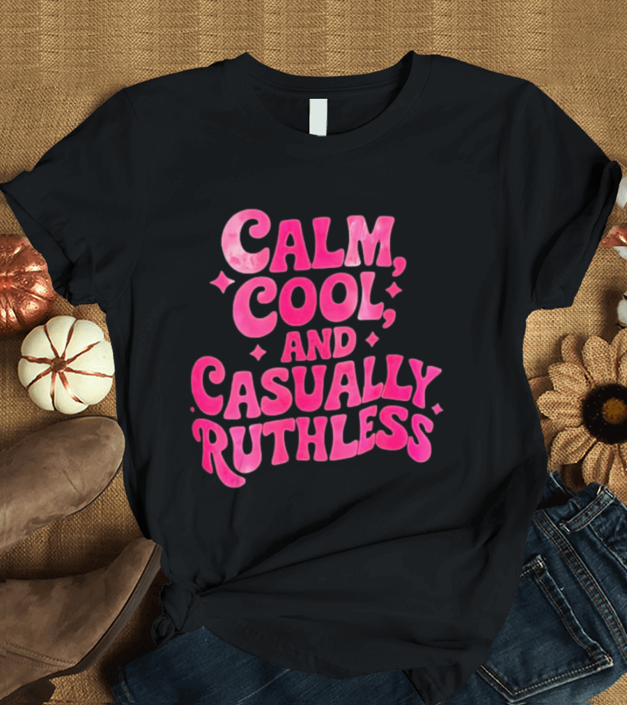 Calm Cool And Casually Ruthless Pink T-Shirt