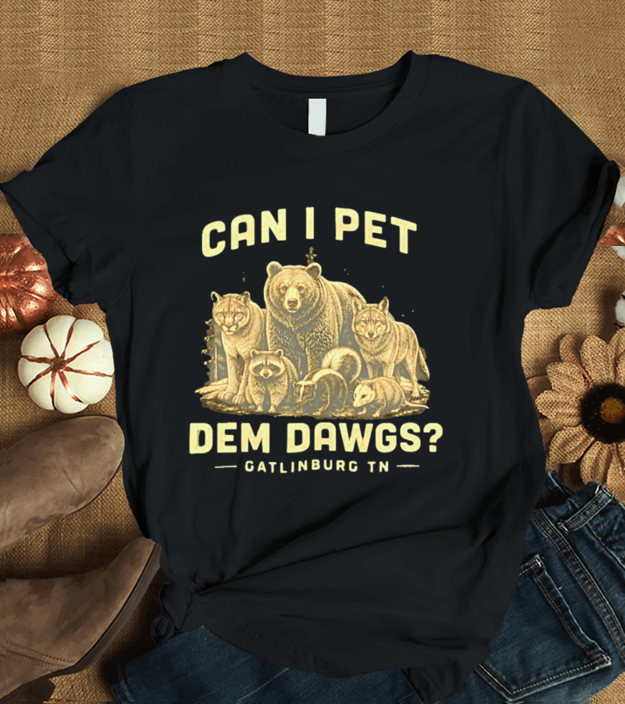 Can I Pet Dem Dawgs Gatlinburg TN Wildlife Bear Raccoon Wolves Cougars Skunk T-Shirt