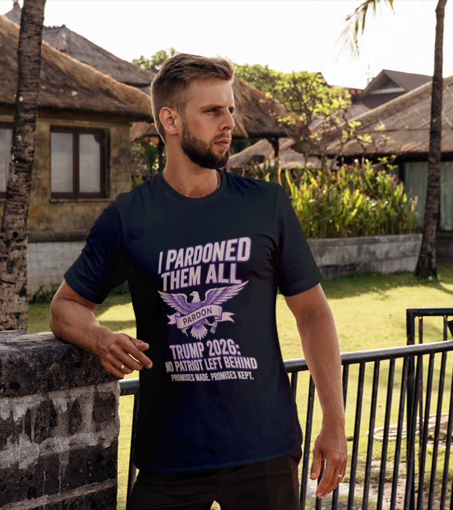I Pardoned Them All Eagle Emblem Trump 2026 No Patriot Left Behind T-Shirt