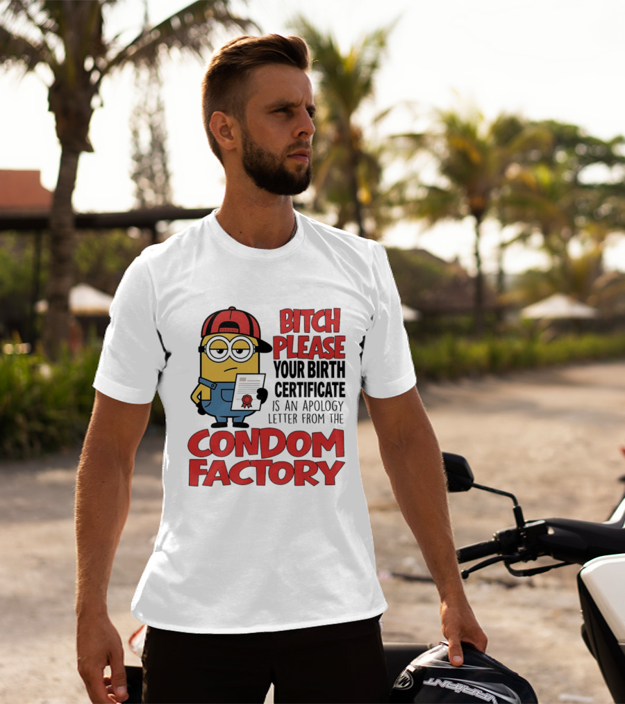 Bitch Please Your Birth Certificate Is An Apology Letter From The Condom Factory Minion T-Shirt